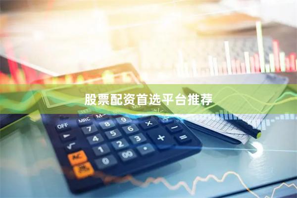 股票配资首选平台推荐