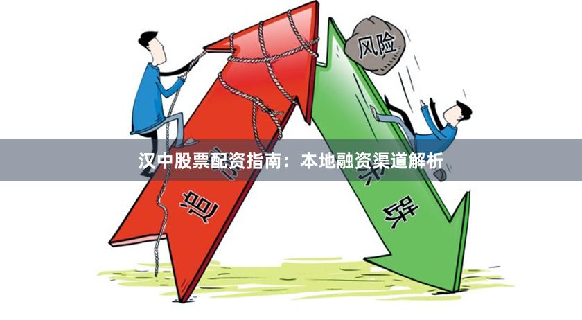 汉中股票配资指南：本地融资渠道解析