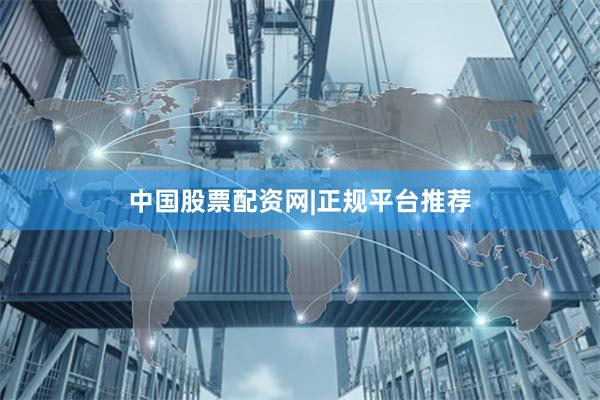 中国股票配资网|正规平台推荐