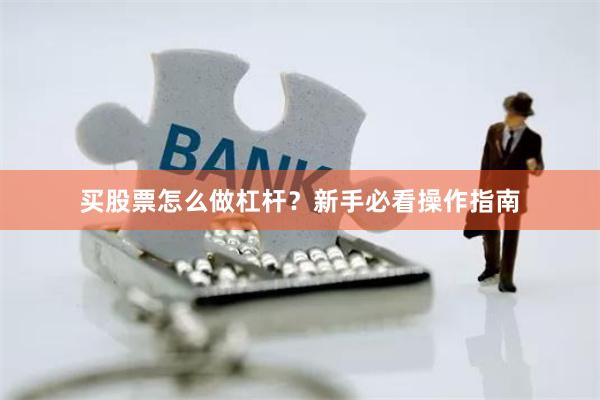 买股票怎么做杠杆？新手必看操作指南