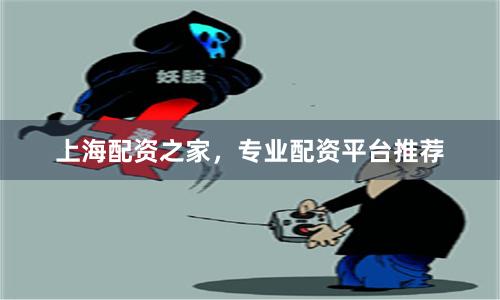 上海配资之家，专业配资平台推荐