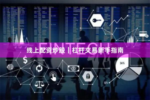 线上配资炒股|杠杆交易新手指南