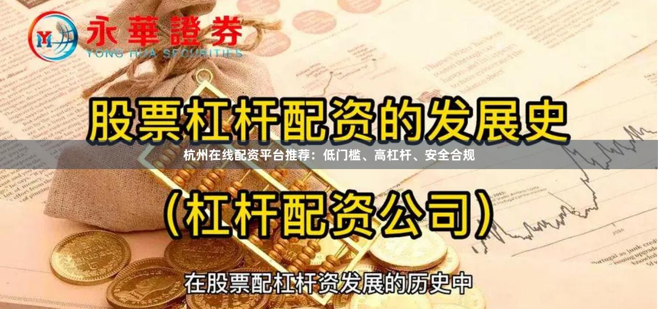 杭州在线配资平台推荐：低门槛、高杠杆、安全合规