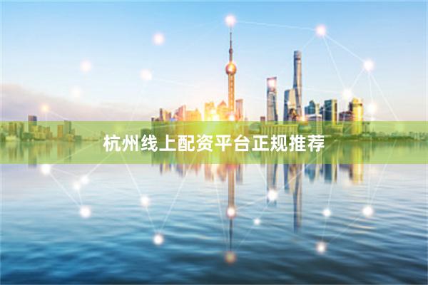 杭州线上配资平台正规推荐