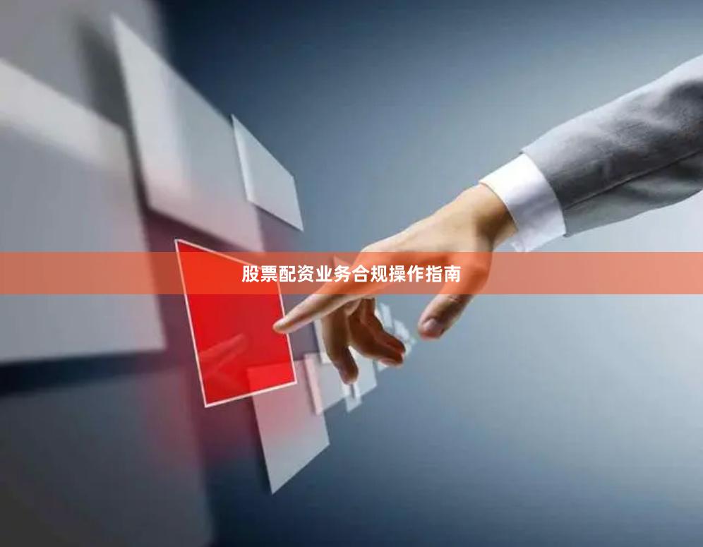 股票配资业务合规操作指南